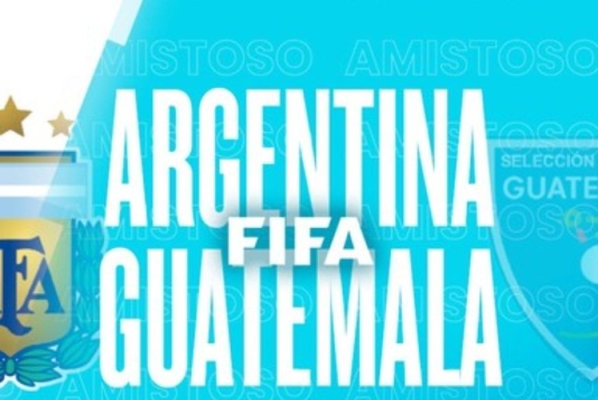 Hoy amistoso entre Argentina vs. Guatemala